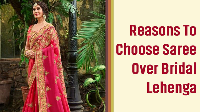You are currently viewing Reasons To Choose Wedding Saree Over Bridal Lehenga