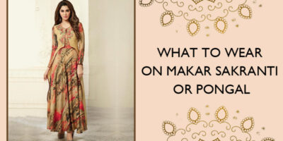 What To Wear on Makar Sakranti or Pongal?