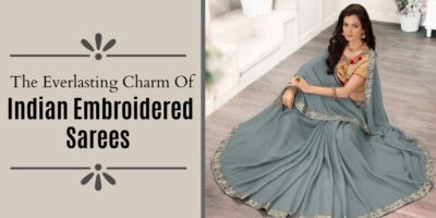 The Everlasting Charm Of Indian Embroidered Sarees