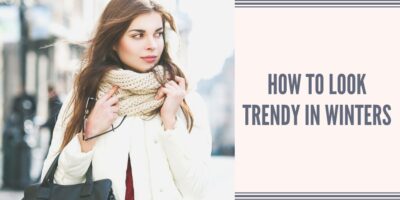 How To Look Trendy In Winters