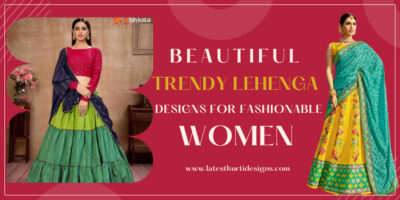 Beautiful Trendy Lehenga Designs For Fashionable Women