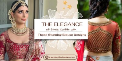 The Elegance of Ethnic Outfits with These Stunning Blouse Designs