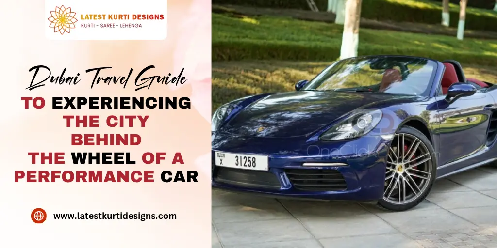 You are currently viewing Dubai Travel Guide to Experiencing the City Behind the Wheel of a Performance Car